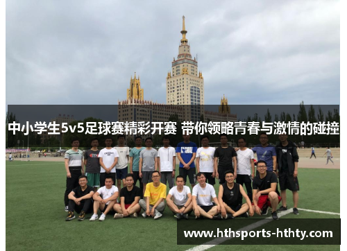 中小学生5v5足球赛精彩开赛 带你领略青春与激情的碰撞